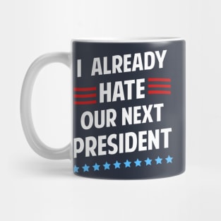 I Already Hate Our Next President T-Shirt Mug